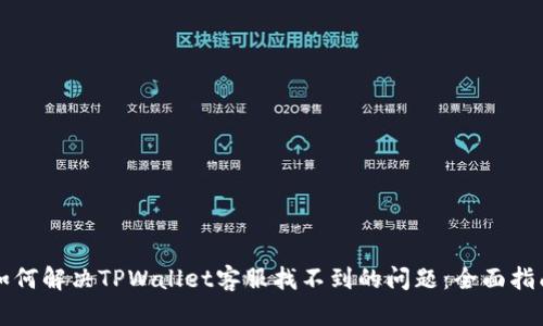 如何解决TPWallet客服找不到的问题：全面指南