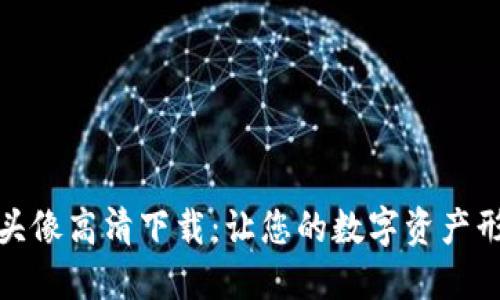 加密货币头像高清下载：让您的数字资产形象更亮眼