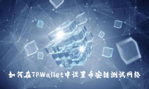如何在TPWallet中设置币安链测试网络