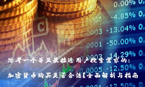 思考一个并且最接近用户搜索需求的:

加密货币购买是否合法？全面解析与指南