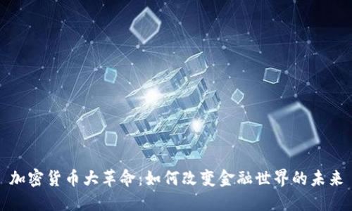 加密货币大革命：如何改变金融世界的未来