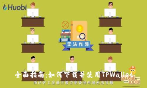 全面指南：如何下载并使用TPWallet