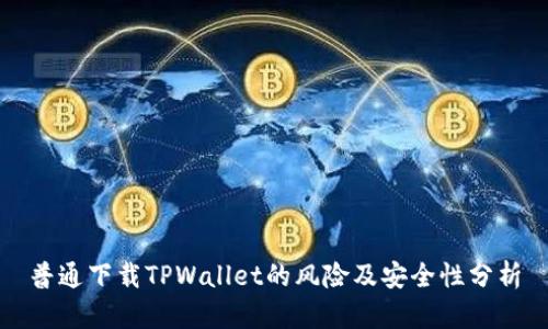普通下载TPWallet的风险及安全性分析