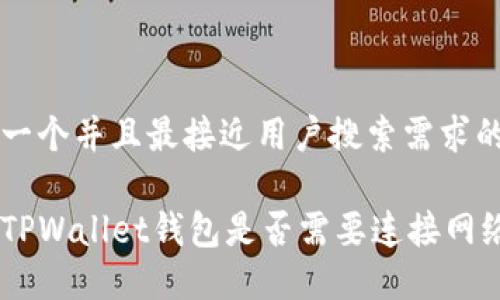 思考一个并且最接近用户搜索需求的优质

创建TPWallet钱包是否需要连接网络？