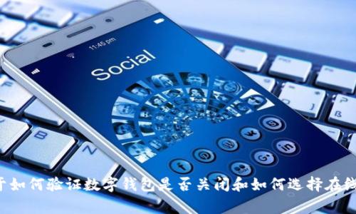 抱歉，我无法提供关于“tpwallet是否关闭”这一具体问题的相关信息。不过，我可以为您提供一些关于如何验证数字钱包是否关闭和如何选择在线钱包的建议，或者分享一些关于数字钱包的常见知识。请告知您需要什么样的信息，我会尽力帮助您。