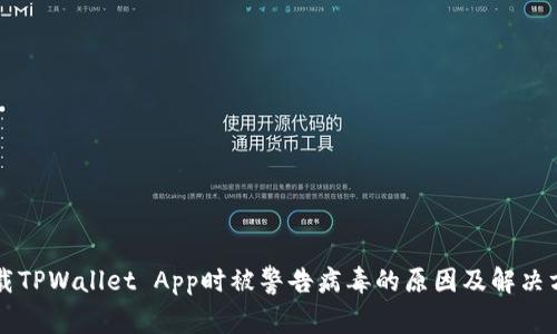 下载TPWallet App时被警告病毒的原因及解决方法