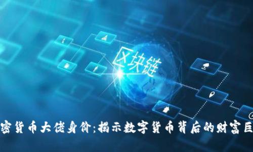加密货币大佬身价：揭示数字货币背后的财富巨头