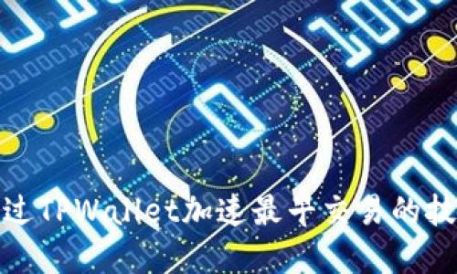 : 如何通过TPWallet加速最早交易的技巧与方法