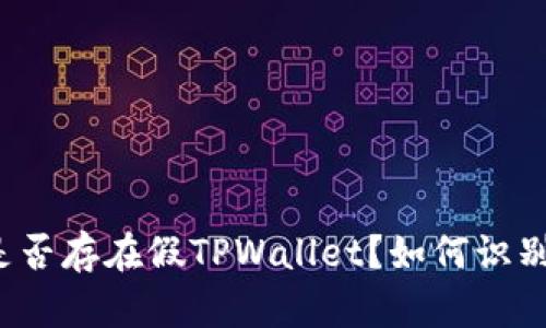 市面上是否存在假TPWallet？如何识别与防范？