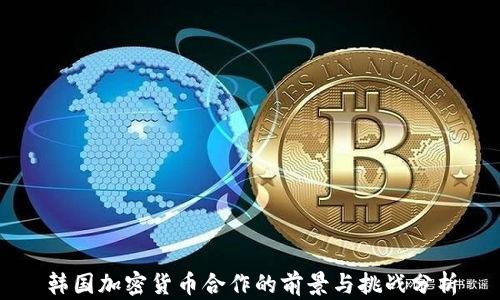 
韩国加密货币合作的前景与挑战分析