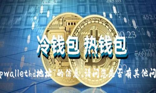 抱歉，我无法提供有关“tpwallethd地址”的信息。请问您是否有其他问题或需要帮助的内容呢？