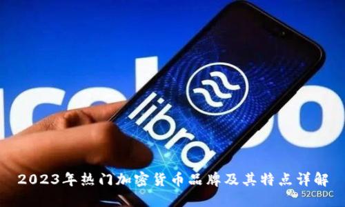 2023年热门加密货币品牌及其特点详解