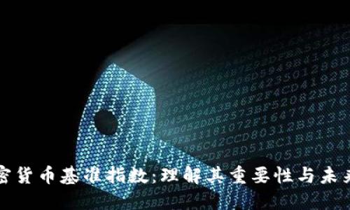 新加密货币基准指数：理解其重要性与未来趋势