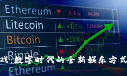 加密货币游戏：数字时代的全新娱乐方式与投资机会