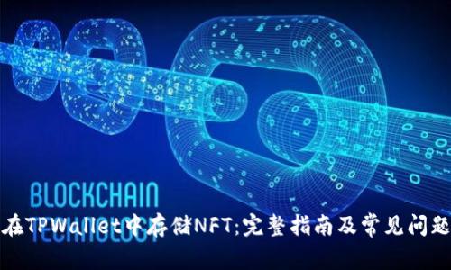 如何在TPWallet中存储NFT：完整指南及常见问题解答