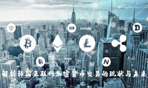 全面解析韩国互联网加密货币交易的现状与未来趋势