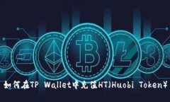 如何在TP Wallet中充值HT（Huobi Token）