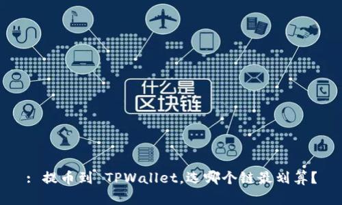 : 提币到 TPWallet，选哪个链最划算？