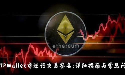 :
如何在TPWallet中进行交易签名：详细指南与常见问题解答