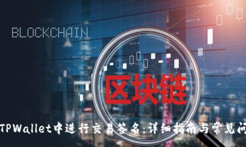 :
如何在TPWallet中进行交易签名：详细指南与常见问题解答