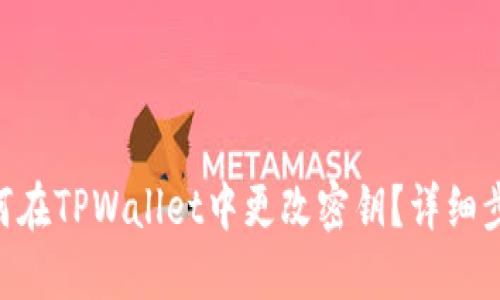 ziaoti如何在TPWallet中更改密钥？详细步骤与指南