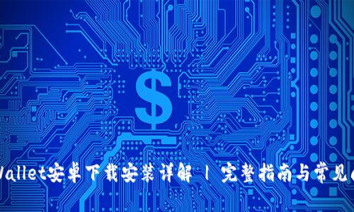 TPWallet安卓下载安装详解 | 完整指南与常见问题