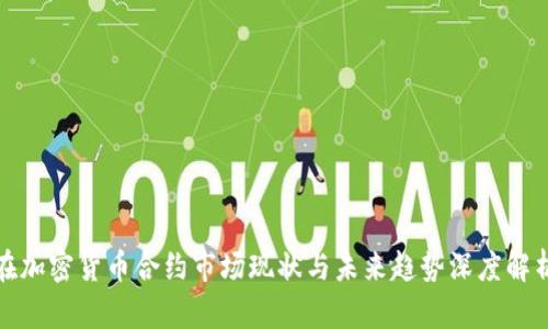 在加密货币合约市场现状与未来趋势深度解析