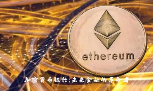 加密货币银行：未来金融的革命者