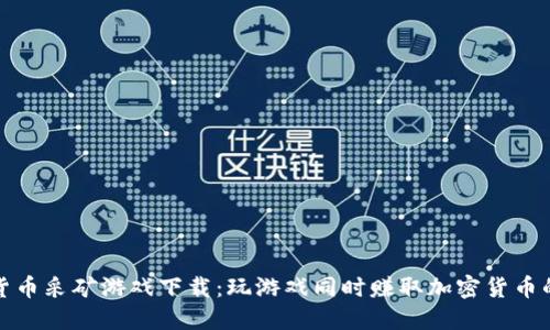 加密货币采矿游戏下载：玩游戏同时赚取加密货币的方法