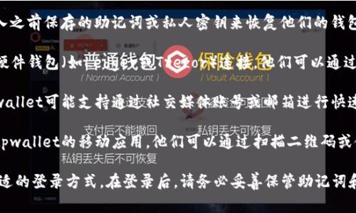 要登陆tpwallet，通常会使用以下几种方式：

1. **助记词或私人密钥**：用户可以通过输入之前保存的助记词或私人密钥来恢复他们的钱包和访问其资金。

2. **硬件钱包**：如果用户将其tpwallet与硬件钱包（如Ledger或Trezor）连接，他们可以通过硬件钱包进行安全登录。

3. **社交媒体账号或邮箱**：一些版本的tpwallet可能支持通过社交媒体账号或邮箱进行快速登录，前提是用户在注册时选择了这种选项。

4. **手机应用**：如果用户在手机上安装了tpwallet的移动应用，他们可以通过扫描二维码或使用相关的应用内功能进行方便的登录。

用户可以根据自己的使用场景和需求选择合适的登录方式。在登录后，请务必妥善保管助记词和私人密钥，确保账户安全。