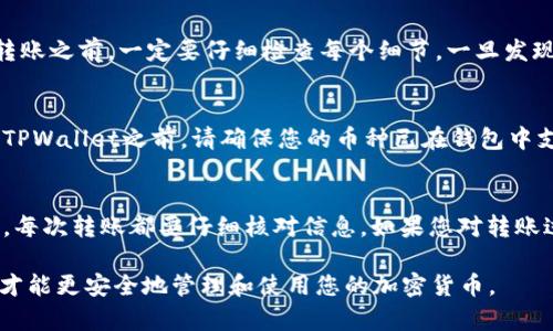 在将资金从交易所转账到TPWallet的过程中，您需要遵循一系列步骤，以确保交易的安全和顺利进行。以下是详细的步骤和相关信息。

第一步：准备工作
在开始转账之前，您需要确保以下条件已经满足：
ul
    li您已经在交易所（如币安、火币等）创建了账户，并且完成了身份验证。/li
    li您已经下载并安装了TPWallet，并创建好了您的钱包。/li
    li了解您的TPWallet地址，通常可以在钱包内部找到，这是一个长字符串。/li
/ul

第二步：获取TPWallet地址
打开TPWallet，进入主界面，您可以找到“收款”或“资产”选项。在这里，选择您想要接收的币种，然后系统会显示一个钱包地址。请仔细检查这个地址，确保没有任何错误。
为了方便转账，您可以复制这个地址，或者使用二维码进行转账。如果您使用二维码，请确保扫描的是正确的，因为任何错误都可能导致资产丢失。

第三步：进入交易所进行转账
登录到您的交易所账户，找到“提币”或“提现”选项。这个选项通常在用户中心或资产管理页面中。在提币页面，选择您想要转账的币种。
在填写提现信息的部分，将您之前获取的TPWallet地址粘贴到相应的字段中。接下来，输入您想要转账的金额。请注意，某些交易所可能会有最低提现金额要求，确保您符合这个条件。

第四步：确认信息
在您提交提现请求之前，请务必仔细检查所有输入的信息，包括钱包地址、金额等。任何错误都可能导致资金丢失或被转账到错误的地方。确认无误后，您可以点击“确认”或“提交”按钮。

第五步：安全验证
为了保护用户的资金，交易所通常会要求进行二次验证。这可能包括输入您手机收到的验证码或通过电子邮件确认请求。根据提示完成相关操作，以确保提现请求顺利进行。

第六步：等待转账确认
一旦您提交了提现请求，资金将开始通过区块链进行转账。这个过程可能需要一些时间，具体取决于网络的拥堵情况和交易所的处理速度。您可以在交易所的提现记录中查看到交易的状态。

第七步：确认到达TPWallet
在您的TPWallet中，您可以定期检查是否有新的收款到达。通常，交易在几分钟到几个小时内会反映在您的钱包中。如果长时间没有到账，您可以使用区块浏览器来查看交易状态，确保转账确实已经被区块链确认。

常见问题解答
h4为什么我的转账还没有到达TPWallet？/h4
转账到TPWallet的时间可能会因网络拥堵、提现请求处理延迟等因素而有所不同。您可以通过交易所的提现记录或区块浏览器查看交易状态，以确认资金是否已发出。

h4我应该如何处理提现错误？/h4
如果您不小心填写了错误的TPWallet地址，您可能无法找回您的资金。在进行任何转账之前，一定要仔细检查每个细节。一旦发现错误，请立即联系交易所的客户支持，询问是否还有可能追回资金。

h4TPWallet支持哪些币种？/h4
TPWallet支持多种主流加密货币，包括但不限于比特币、以太坊和各种代币。在使用TPWallet之前，请确保您的币种已在钱包中支持。

结语
通过以上步骤，您应该能够顺利地将资金从交易所转账到TPWallet。切记，安全第一，每次转账都要仔细核对信息。如果您对转账过程有任何疑虑，随时可以查询相关文档或联系技术支持，以确保您的资产安全。 

通过以上介绍，希望每位用户都能顺利完成转账。确保在每一步中都保持警觉，这样才能更安全地管理和使用您的加密货币。