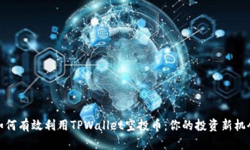 如何有效利用TPWallet空投币：你的投资新机会