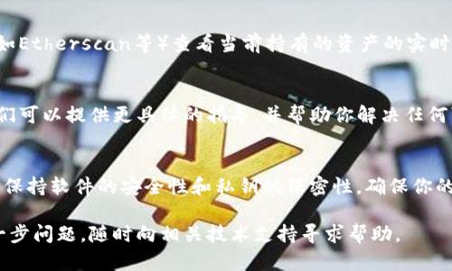 关于“tpwallet里的币不显示价值”，这可能是由于多种原因导致的。以下是一些可能的解决方案和步骤，可以帮助你解决这个问题。

检查网络连接
确保你的设备连接到互联网。有时候，网络不稳定或无法连接到网络，可能会导致钱包无法获取最新的币值数据。

更新钱包应用
确保你使用的是tpwallet的最新版本。旧版可能存在bug或者与最新的区块链数据不兼容。因此，访问应用商店，检查是否有可用的更新，并及时更新应用。

查看币种支持情况
不是所有的币种都能在tpwallet中显示其实时价值。前往tpwallet的官方支持页面，查看该钱包是否支持你持有的币种。如果该币种不在支持列表中，可能无法显示其价值。

手动刷新资产数据
在tpwallet中，有些时候需要手动刷新资产数据才能查看最新的币值。在资产列表中，尝试下拉刷新，看看是否能够获取到更新后的信息。

查看区块链浏览器
如果tpwallet仍然无法显示币值，你可以前往相关区块链的浏览器（如Etherscan等）查看当前持有的资产的实时数据。这可以帮助你确认你的资产实际拥有的状态，以及其市场价值。

联系客服支持
如果以上步骤均未解决问题，建议直接联系tpwallet的客户支持。他们可以提供更具体的指导，并帮助你解决任何可能的软件或账户问题。

注意安全问题
在排查问题时，确保你的钱包安全。避免在不安全的网络上连接钱包，保持软件的安全性和私钥的保密性，确保你的资产安全。

以上步骤应能帮助你解决tpwallet中币不显示价值的问题。如有进一步问题，随时向相关技术支持寻求帮助。