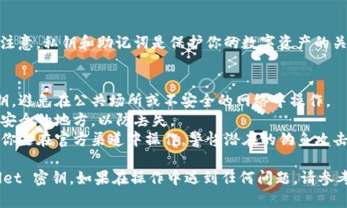 查看 TPWallet 密钥的具体步骤可能会因版本和平台的不同而有所变化，但一般来说，你可以按照以下步骤来查找你的 TPWallet 密钥：

### 查看 TPWallet 密钥的步骤

步骤一：打开 TPWallet 应用
首先，确保你已经在你的手机或电脑上安装了 TPWallet 应用程序。打开应用后，你会看到主界面，通常会显示你的钱包余额和交易记录。

步骤二：导航到账户或设置选项
在主界面上，寻找“账户”或“设置”选项。点击进入后，你会看到有关你钱包的详细信息。

步骤三：查找密钥或助记词选项
在账户设置中，查找“显示私钥”、“导出密钥”或“助记词”等选项。这个选项通常在安全性较高的地方，以确保只有你能查看这些私密信息。

步骤四：验证身份
为了安全起见，TPWallet 在显示私钥或助记词之前，可能要求你输入密码或使用其他身份验证方式。根据提示完成验证。

步骤五：查看密钥
经过身份验证后，你就可以看到你的私钥或助记词。务必注意，私钥和助记词是保护你的数字资产的关键，切勿将它们泄露给他人，建议记录并安全保存。

### 注意事项
- **安全性**：确保在安全的环境中查看和管理你的密钥，避免在公共场所或不安全的网络中操作。
- **备份**：将助记词或私钥进行备份，最好保存在多个安全的地方，以防丢失。
- **防止钓鱼**：在访问任何第三方服务或网站时，确保你是在官方渠道中操作，警惕潜在的钓鱼攻击。

通过这些步骤，你应该能够顺利查看和管理你的 TPWallet 密钥。如果在操作中遇到任何问题，请参考 TPWallet 的官方文档或联系客服以获得进一步帮助。