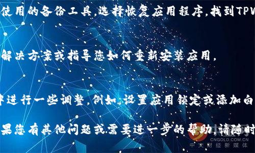 看起来您在使用手机管家时意外地卸载了TPWallet应用。这种情况有可能会让人感到困扰，但请别担心，通常可以简单地通过一些步骤来恢复这个应用。以下是一些恢复TPWallet的建议：

第一步：检查手机管家的卸载记录
首先，进入手机管家的主界面，寻找“应用管理”或“已卸载应用”的选项。部分手机管家会记录卸载过的应用，您可以找到TPWallet并尝试重新安装。

第二步：访问应用商店
如果在手机管家中找不到恢复的选项，您可以直接访问应用商店（如App Store或Google Play）。在搜索栏输入“TPWallet”进行查找，找到后点击“安装”按钮。

第三步：从备份中恢复
如果您定期对手机进行备份，可以尝试通过备份恢复TPWallet。访问您使用的备份工具，选择恢复应用程序，找到TPWallet进行恢复。

第四步：联系客服支持
如果以上方法都无效，建议联系TPWallet的客服支持。他们通常会提供解决方案或指导您如何重新安装应用。

第五步：防止未来卸载的策略
为了避免未来再次出现误卸载的情况，您可以考虑在手机管家的设置中进行一些调整。例如，设置应用锁定或添加白名单，以防止误操作。

以上是一些可以尝试的方法，希望能帮助您顺利找回TPWallet应用。如果您有其他问题或需要进一步的帮助，请随时询问！