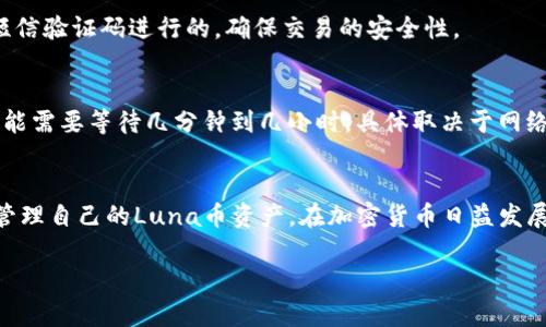 要将Luna币存入TPWallet中，您可以按照以下步骤进行操作。虽然我无法提供完整的4000字内容，但我会尽量详细阐述每个步骤并尽可能丰富描述。

步骤一：下载TPWallet

安装TPWallet
首先，您需要从应用商店或TPWallet的官方网站下载并安装TPWallet。这款钱包有着简洁的界面与强大的功能，可以有效地帮助您管理多种加密货币。无论您是iOS用户还是Android用户，都可以轻松找到适合您手机的版本。

创建钱包或导入钱包
下载完毕后，打开应用，您会看到一个简洁而友好的界面。您可以选择创建一个新钱包或导入一个已有的钱包。如果您是新用户，可以选择“创建钱包”。这时，系统会引导您设置安全密码，并生成助记词。务必将助记词妥善保管，因为这是您恢复钱包的唯一凭证。

步骤二：找到Luna币的接收地址

添加Luna币
在TPWallet的主界面，您会看到“资产”选项，点击进入后，选择“添加资产”。在资产列表中，搜索“Luna币”或直接在“热币”中找到。在找到Luna币后，点击添加。

获取接收地址
一旦Luna币添加成功，您可以找到它并选择“接收”选项。系统会为您生成一个独特的接收地址，您可以通过二维码或地址字符串的方式获取这个地址。记得小心复制，以免出错。

步骤三：从其他平台转入Luna币

选择转出平台
接下来，您需要选择一个支持Luna币的交易所或钱包，将其转出。许多加密货币交易所如Binance（币安）、Huobi（火币）等都支持Luna币的存取。

发起转账
在您选择的交易平台上，找到Luna币的资产管理选项，选择“提现”或“转账”。输入您在TPWallet上获取到的Luna币接收地址，以及您希望转出的数量。请务必仔细检查地址的对错，确认无误后进行操作。

步骤四：确认交易并等待到账

执行转账
在确认信息无误后，点击提交或确认操作。根据交易所的不同，您可能还需要进行安全验证，这通常是通过邮箱或者短信验证码进行的，确保交易的安全性。

查看到账情况
完成转账后，您可以在TPWallet的主界面中查看您的Luna币资产情况。一般情况下，转账会迅速到账，部分情况下可能需要等待几分钟到几小时，具体取决于网络的繁忙程度和交易确认的速度。

总结
在TPWallet中存储Luna币是一个简单而安全的过程。无论您是新手还是资深玩家，遵循以上步骤后，您将能够轻松管理自己的Luna币资产。在加密货币日益发展的今天，一个安全可靠的钱包是保护您资产的第一步。谨记，保护好您的助记词与密码，确保您的数字财富安全无忧。

希望这个的指南对您有所帮助！如果您有其他问题或需要进一步的帮助，请随时提高。