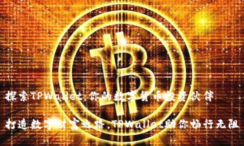 探索TPWallet：你的数字货币投资伙伴

打造数字财富之路，TPWallet助你畅行无阻