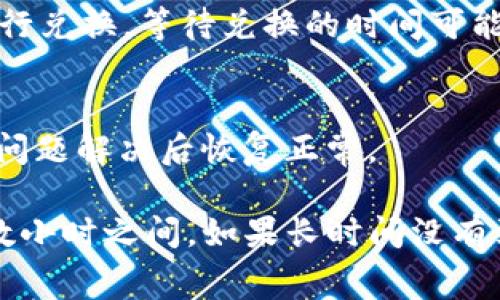 在TP钱包（TPWallet）中兑换的币到账时间通常取决于几个因素，包括所交易的币种、网络拥堵情况和所使用的区块链。以下是一般情况下可能影响到账时间的一些因素：

1. 交易类型与币种
不同类型的交易可能有不同的处理时间。例如，在以太坊网络上进行的交易通常需要经历一定数量的区块确认，到账时间可能在几分钟到几个小时之间。而在比特币网络上，因交易的确认时间通常较长，可能需要更久才能到账。

2. 网络拥堵
如果某个区块链网络处于高峰期，交易确认的时间可能会延长。比如在市场波动剧烈时，许多人同时进行交易，就可能导致区块链网络拥堵，从而使得交易确认时间变长。

3. 手续费设置
在选择交易时，用户通常可以设定自己的交易手续费。手续费越高，交易优先级越高，被确认的速度通常也会更快。因此，如果你希望交易迅速完成，可以选择支付更高的手续费。

4. 兑换过程中的时间延迟
在TP钱包中兑换代币时，整体兑换过程也会影响到账时间。如果你是通过去中心化交易所（DEX）进行兑换，等待兑换的时间可能需要几分钟到更长时间。而如果是通过中心化交易所，通常会迅速到账。

5. 外部因素
有时，外部的因素如网络维护、钱包系统升级等也会导致交易延迟。此类情况通常是临时的，并会在问题解决后恢复正常。

总的来说，通常在TP钱包中兑换的币，如果网络正常且设置的手续费合理，到账通常会在几分钟到数小时之间。如果长时间没有到账，可以查看交易记录或者咨询TP钱包的客服支持。