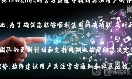 要升级TPWallet（TP钱包）与否，主要取决于多个因素，包括您当前使用的版本的功能、最新版本的改进、以及您个人的需求和偏好。以下是一些考虑去升级TPWallet时您可能需要思考的方面：

1. 功能和安全性
TPWallet的新版本通常会带来更强的安全性和新功能，比如多种数字货币的支持、用户界面的改进、交易速度的提升等。如果您正在使用的版本存在已知的安全漏洞或功能缺失，升级可能是一个明智的选择。

2. 用户体验
升级后的版本往往会提供更好的用户体验，包括简化的交易过程和更直观的界面。如果您在使用的过程中感到不便，升级可以帮助您更轻松地管理您的数字资产。

3. 社区反馈
在决定是否升级之前，查看社区的反馈也是非常重要的。您可以在社交平台、论坛或TPWallet的官方渠道中找到其他用户的评分和评论。用户的真实体验分享可以为您提供有价值的参考。

4. 兼容性问题
某些情况下，旧版本的TPWallet可能会在后续的应用程序中出现兼容性问题。因此，为了确保您能够顺利使用所有功能，及时升级是一个不错的选择。

5. 定期维护的重要性
与任何软件一样，定期更新能够确保您使用的TPWallet处于最佳状态。了解开发团队的更新计划和支持周期也能帮助您决定何时进行升级。

综上所述，TPWallet是否需要升级取决于您的使用体验、需求，以及最新版本的优势。始终建议用户关注官方通知和社区反馈，以便作出准确的决策。