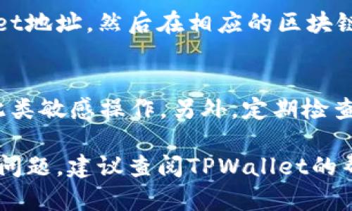 要查询TPWallet账户的总资产，您可以按照以下步骤进行操作：

步骤一：登录TPWallet账户
首先，打开TPWallet的官方网站或移动应用程序。输入您的账户信息，包括用户名和密码，进行登录。如果您未注册账户，请先进行注册。

步骤二：导航到账户资产页面
在成功登录后，查找导航菜单或主页上有关“资产”或者“钱包”的选项。通常，这个选项会在一个显眼的位置，方便用户快速找到。

步骤三：查看总资产
点击“资产”或“钱包”选项后，您将看到账户中的所有资产，包括各种加密货币和它们的市值。TPWallet可能会提供一个综合的总资产计数，显示您所持有的所有货币的总价值。

步骤四：使用区块链浏览器（可选）
如果您需要进一步验证资产信息，您也可以使用区块链浏览器。获取您的TPWallet地址，然后在相应的区块链浏览器中输入这个地址。这样可以查看该地址上的所有交易记录以及当前余额。

注意事项
在查询资产时，请确保您的网络连接是安全的，避免在公共场所的Wi-Fi上执行此类敏感操作。另外，定期检查您的资产，以监控价格波动和市场变化。

通过以上步骤，您就能够清楚地了解自己在TPWallet中的总资产情况。如有任何问题，建议查阅TPWallet的帮助中心或客服支持。