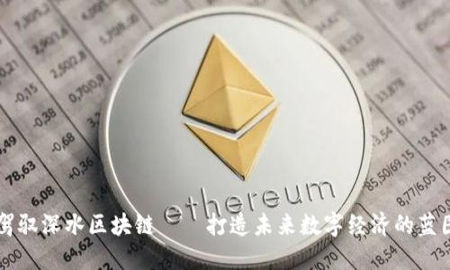 驾驭深水区块链——打造未来数字经济的蓝图