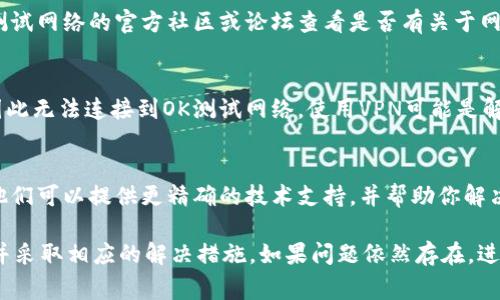 在使用TPWallet（通常是一个与区块链相关的钱包应用）时，如果你发现无法找到OK测试网络，可能是由于以下几个原因：

1. 网络配置问题
首先，确保你的TPWallet已经正确配置了OK测试网络。通常，这涉及到在钱包的设置中添加或选择对应的网络。你可以在钱包的网络设置中查看是否有OK测试网络的选项，或者需要手动输入RPC地址。

2. 版本更新
如果你的TPWallet版本较旧，可能会缺少对OK测试网络的支持。检查一下是否有可用的更新，确保你的钱包应用是最新版本。有时候，新版本会添加对更多网络的支持，或者修复以前存在的问题。

3. 测试网络的临时关闭
测试网络有时候会出现暂时的故障或维护，导致用户无法访问。你可以去OK测试网络的官方社区或论坛查看是否有关于网络状况的公告，看看是否有其他用户遇到同样的问题。

4. 地区限制
某些网络可能会因地区限制而无法访问。如果你身处某些特定地区，可能会因此无法连接到OK测试网络。使用VPN可能是解决此类问题的一个方法，但请确保你所使用的VPN符合相关法律和规定。

5. 客服支持
如果经过以上步骤仍然无法解决问题，最好联系TPWallet的客服支持团队。他们可以提供更精确的技术支持，并帮助你解决无法找到OK测试网络的原因。

通过上述步骤，你应该能够找到导致TPWallet无法访问OK测试网络的原因，并采取相应的解决措施。如果问题依然存在，进一步深究可能帮助你更好地理解和利用这款区块链钱包工具。