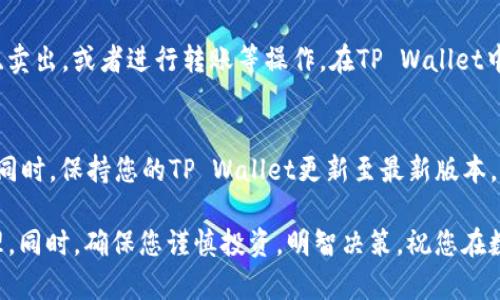 要在TP Wallet中添加Core，您可以按照以下步骤进行操作。以下指导将帮助您轻松地将Core添加到您的TP Wallet。请注意，步骤可能会随着TP Wallet版本的更新而有所不同，确保您使用的是最新版本的应用。

步骤一：下载并安装TP Wallet
首先，确保您已经在您的移动设备上下载并安装了TP Wallet。您可以在App Store（针对iOS设备）或Google Play Store（针对Android设备）中找到它。安装完成后，打开应用程序并创建您的钱包或登录现有的钱包。

步骤二：打开资产管理
登录后，您将会看到TP Wallet的主界面。找到并点击“资产”或“资产管理”（具体名称可能略有不同）这一选项，这里是您管理各种数字资产的地方。

步骤三：添加新的资产
在资产管理界面，通常会有一个“添加资产”或“添加令牌”的按钮。点击此按钮，您将进入一个新的页面，您可以在这里搜索或添加您想要的资产。

步骤四：搜索Core
在添加资产的页面，您会看到一个搜索栏。在这里输入“Core”或“CORE”，系统会根据您的输入自动显示与之相关的资产列表。找到Core并点击它。

步骤五：确认添加Core
在选择Core后，您会看到该资产的相关信息，包括合约地址、当前价格、行情等。在确认这些信息无误后，点击“添加”或“确认”按钮，以将Core添加到您的资产列表中。

步骤六：查看已添加的Core
完成上述步骤后，返回资产管理界面，您应该能够在资产列表中看到Core。如果没有看到，您可以尝试下拉刷新页面，查看是否已成功添加。

步骤七：管理您的Core资产
现在，您已经成功在TP Wallet中添加了Core。您可以查看Core的价格变化，进行买入、卖出，或者进行转账等操作。在TP Wallet中，您可以对Core资产进行充分的管理和操作，提升您的投资体验。

注意事项
在添加任何数字资产时，请确保您对该资产有充分的了解，包括它的风险和潜在收益。同时，保持您的TP Wallet更新至最新版本，以便享受更好的安全性和用户体验。定期备份您的钱包，确保您的资产安全。

通过以上步骤，您应该能够轻松地在TP Wallet中添加Core，进行有效的数字资产管理。同时，确保您谨慎投资，明智决策，祝您在数字货币的世界中探索愉快！