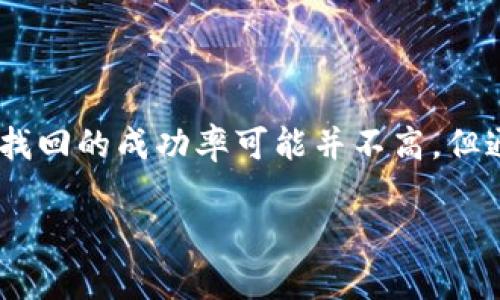 抹茶提币到TPWallet时，如果选错了通道，能否找回取决于多个因素，包括错误的具体情况、相关行动的时间和技术支持的配合。以下是关于这一问题的详细解析，帮助您更好地理解如何应对这样的情况。

了解转账失误的情况

在加密货币的世界里，迅捷的交易过程常常伴随着风险。在抹茶（MEXC）平台提币时，用户需要选择转账的链和通道。例如，您可能选择了以太坊（ERC20）链而不是币安智能链（BEP20）。如果选错了通道，您可能会面临资产无法到账的困境。理解您选择的链和钱包的兼容性是非常重要的。

判断是否能够找回币

如果您不小心选择了错误的转账通道，资产是否能够找回主要取决于以下几个因素：
ul
    listrong错误的通道类型：/strong如果您选择了一个与您的TPWallet不兼容的链，资产可能会“丢失”在那条链上。例如，您提币到一个ETH地址但是选择了BEP20通道。/li
    listrong时间因素：/strong交易提交后是否能够迅速采取行动是关键。越早联系交易平台和钱包的客服，越有可能找回资产。/li
    listrong平台和钱包的支持：/strong有时，有些钱包和平台会为误发的币提供找回服务，尤其是在您能够提供相关交易记录的情况下。/li
/ul

立刻采取行动

在确认错误后，第一时间需要做的是冷静，不要恐慌。建议您按照以下步骤操作：
ol
    listrong确认交易状态：/strong登录到抹茶账户，查看您的提币记录，确认交易是否已成功发出。/li
    listrong收集证据：/strong记录下相关的交易ID、时间、金额及所选通道信息，这些将会在后续与客服联系时用到。/li
    listrong联系支持团队：/strong通过抹茶或者TPWallet的客服系统提交问题，附上您收集到的证据，耐心等待他们的回复。/li
/ol

可能的解决方案

根据错误的具体情况，您可能会得到以下几种解决方案：
ul
    listrong钱包回收：/strong某些钱包技术支持团队会基于交易记录帮助您找回币。然而，这个过程可能比较复杂，且不一定能保证成功。/li
    listrong手动提取：/strong如果您熟悉链的操作，可能可以通过私钥等技术手段尝试在错误的链上查找和提取资产。但这需要一定的技术背景，风险也较大。/li
    listrong等待归还：/strong在某些情况下，平台或钱包也可能会自动处理未能正确到账的交易，为用户归还资产。/li
/ul

提高未来转账的安全性

经历过一次失误后，最重要的是如何预防未来再犯相同的错误。这里提供一些小贴士：
ul
    listrong确认目的地址：/strong每次转账前，确保检查目的地址及通道。可试着用小额交易进行测试。/li
    listrong了解各通道的优缺点：/strong对不同链的性能及手续费有基本的了解，可以帮助您在做决策时更加明智。/li
    listrong设置提示提醒：/strong如平台支持，可以在提币时设定二次确认或者验证码，确保操作的安全性。/li
/ul

总结

在加密货币交易中，选择正确的提币通道是至关重要的。若不小心选错，及时采取行动，提供必要的信息是找回资产的关键。尽管找回的成功率可能并不高，但通过合适的方式联系支持团队，您仍有可能弥补这个失误。最重要的是，学习并总结经验，可以帮助您在未来更安全地进行交易。

希望这些内容能帮助您更好地理解相关问题，并在今后避免发生类似的错误。