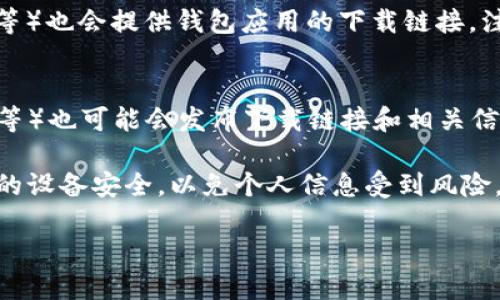 要下载TPWallet（TP钱包），您可以通过以下几种方式进行操作：

1. **官方网站下载**：
   - 访问TPWallet的官方网站，通常在网站上会有“下载”或“Get Started”的链接，您可以直接按照页面指示下载适合您设备（安卓或iOS）的版本。

2. **应用商店**：
   - 对于安卓用户，可以在Google Play商店中搜索“TPWallet”进行下载。
   - 对于iOS用户，您可以在App Store中搜索“TPWallet”进行下载。

3. **区块链社区和论坛**：
   - 许多区块链相关的论坛或社区（如Reddit、Bitcointalk等）也会提供钱包应用的下载链接，注意确保这些链接是来自可信的来源，以避免下载到恶意软件。

4. **社交媒体渠道**：
   - TPWallet的官方社交媒体账户（如Twitter、Telegram等）也可能会发布下载链接和相关信息，可以关注这些渠道获取最新动态。

在下载之后，请务必认真阅读用户协议和隐私政策，并确保您的设备安全，以免个人信息受到风险。

如果您有其他问题或需要进一步的帮助，请随时问我！