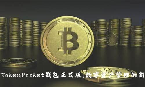 探索TokenPocket钱包正式版：数字资产管理的新纪元