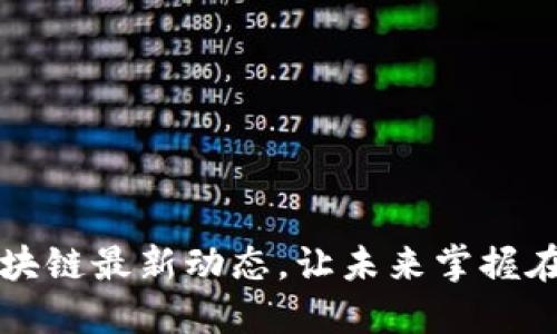 把握区块链最新动态，让未来掌握在你手中