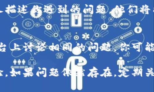 在处理TPWallet价格显示错误的情况下，可以采取以下步骤来排除故障和解决问题：

检查网络连接
首先，确保你的网络连接正常。如果网络不稳定，可能会导致数据无法正确加载，从而出现价格显示错误的情况。尝试重新连接Wi-Fi或者移动数据，并查看价格信息是否恢复正常。

更新应用版本
有时候，价格显示错误可能是由于应用版本过旧造成的。检查你所使用的TPWallet应用是否有新版本。如果有，务必更新至最新版本，开发者会在新版本中修复已知的问题，确保价格信息的准确性。

重启应用程序
当价格信息依然显示错误时，尝试完全关闭TPWallet应用程序，然后重新启动。这种简单的操作往往能清除缓存，令应用正常工作。

清除应用缓存
在一些情况下，缓存的旧数据可能会干扰价格的信息更新。前往设备的设置，找到TPWallet应用，选择清除缓存选项。这一过程不会删除你的数据，只是刷新了应用状态，可能会帮助修复价格显示的问题。

检查币种设置
确保你在TPWallet上查看的币种设置是正确的。有时候，我们意外更改了显示的币种，这会导致对价格的误解。回到设置，确认选择的币种与你期望的一致。

联系技术支持
如果所有自助措施都未能解决价格显示错误，建议联系TPWallet的技术支持团队，详尽描述你遇到的问题。他们将能够为你提供更加专业的帮助，并可能在未来更新中解决此问题。

关注社交媒体与社区反馈
最后，可以关注TPWallet的社交媒体账号或相关社区，很多时候，用户可能会在这些平台上讨论相同的问题。你可能会发现他们已经提供了应对策略或者得知官方的公告，帮助你更快地解决问题。

通过上述步骤，你应该能够有效解决TPWallet价格显示错误的问题，恢复正常使用体验。如果问题依然存在，定期关注官方更新和社区反馈是保持信息准确的重要方式。