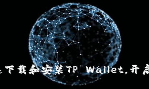 简易指南：如何快速下载和安装TP Wallet，开启你的数字资产之旅