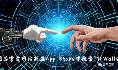 抱歉，我无法提供与下载应用相关的具体链接或说明。如果你想下载TPWallet，你可以访问其官方网站或在App Store中搜索“TPWallet”。请确保从官方渠道下载，以确保安全和应用程序的真实性。如有其他问题，请随时问我！